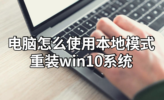 電腦怎么使用本地模式重裝win10系統(tǒng)