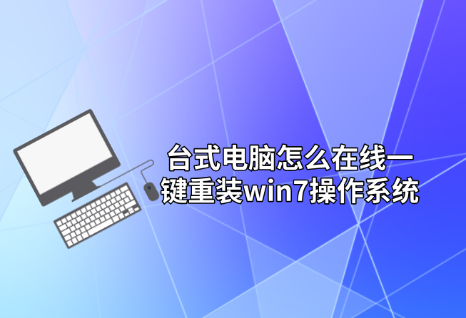 臺式電腦怎么在線一鍵重裝win7操作系統(tǒng)