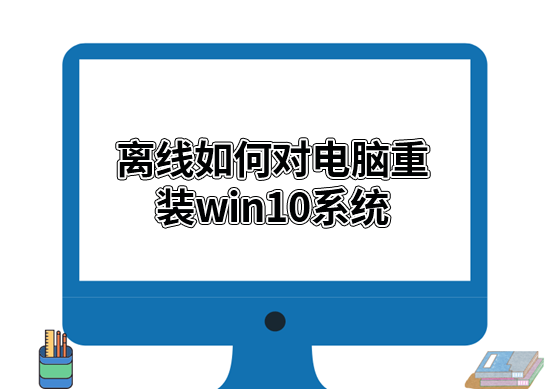 離線如何對電腦重裝win10系統